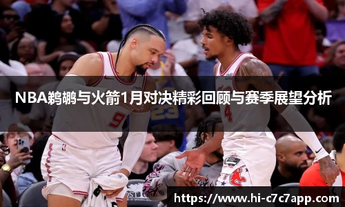 NBA鹈鹕与火箭1月对决精彩回顾与赛季展望分析